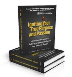 Igniting Your True Purpose and Passion - A Businesslike Guide to Fulfill Your Professional Goals and Personal Dreams